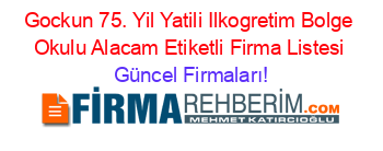 Gockun+75.+Yil+Yatili+Ilkogretim+Bolge+Okulu+Alacam+Etiketli+Firma+Listesi Güncel+Firmaları!
