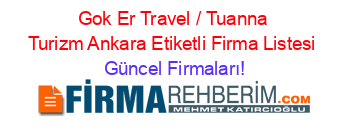 Gok+Er+Travel+/+Tuanna+Turizm+Ankara+Etiketli+Firma+Listesi Güncel+Firmaları!