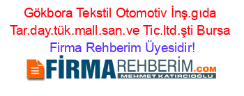 Gökbora+Tekstil+Otomotiv+İnş.gıda+Tar.day.tük.mall.san.ve+Tic.ltd.şti+Bursa Firma+Rehberim+Üyesidir!