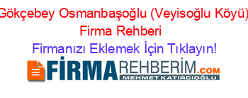 Gökçebey+Osmanbaşoğlu+(Veyisoğlu+Köyü)+Firma+Rehberi+ Firmanızı+Eklemek+İçin+Tıklayın!