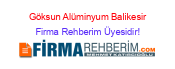 Göksun+Alüminyum+Balikesir Firma+Rehberim+Üyesidir!