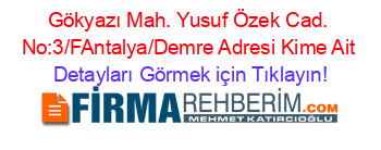 Gökyazı+Mah.+Yusuf+Özek+Cad.+No:3/F
Antalya/Demre+Adresi+Kime+Ait Detayları+Görmek+için+Tıklayın!