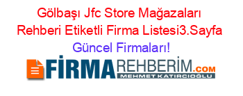 Gölbaşı+Jfc+Store+Mağazaları+Rehberi+Etiketli+Firma+Listesi3.Sayfa Güncel+Firmaları!