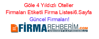 Göle+4+Yıldızlı+Oteller+Firmaları+Etiketli+Firma+Listesi6.Sayfa Güncel+Firmaları!