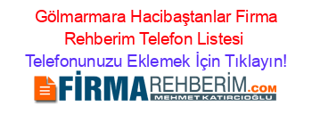 +Gölmarmara+Hacibaştanlar+Firma+Rehberim+Telefon+Listesi Telefonunuzu+Eklemek+İçin+Tıklayın!