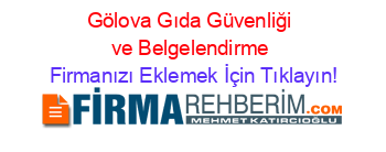 Gölova+Gıda+Güvenliği+ve+Belgelendirme Firmanızı+Eklemek+İçin+Tıklayın!