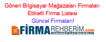 Gönen+Bilgisayar+Mağazaları+Firmaları+Etiketli+Firma+Listesi Güncel+Firmaları!