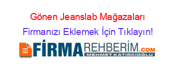 Gönen+Jeanslab+Mağazaları Firmanızı+Eklemek+İçin+Tıklayın!