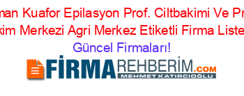 Goodãman+Kuafor+Epilasyon+Prof.+Ciltbakimi+Ve+Prof.+Sac+Ekim+Merkezi+Agri+Merkez+Etiketli+Firma+Listesi Güncel+Firmaları!