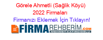 Görele+Ahmetli+(Sağlik+Köyü)+2022+Firmaları+ Firmanızı+Eklemek+İçin+Tıklayın!