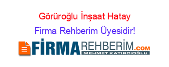 Görüroğlu+İnşaat+Hatay Firma+Rehberim+Üyesidir!