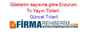 Gösterim+sayısına+göre+Erzurum+Tv+Yayın+Türleri+ Güncel+Tvleri!
