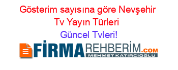 Gösterim+sayısına+göre+Nevşehir+Tv+Yayın+Türleri+ Güncel+Tvleri!