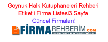 Göynük+Halk+Kütüphaneleri+Rehberi+Etiketli+Firma+Listesi3.Sayfa Güncel+Firmaları!