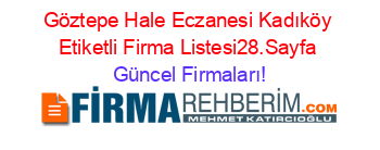 Göztepe+Hale+Eczanesi+Kadıköy+Etiketli+Firma+Listesi28.Sayfa Güncel+Firmaları!