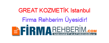 GREAT+KOZMETİK+Istanbul Firma+Rehberim+Üyesidir!