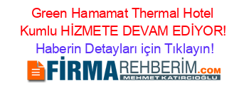 Green+Hamamat+Thermal+Hotel+Kumlu+HİZMETE+DEVAM+EDİYOR! Haberin+Detayları+için+Tıklayın!