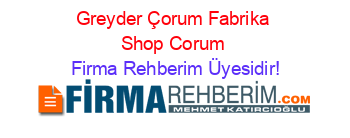 Greyder+Çorum+Fabrika+Shop+Corum Firma+Rehberim+Üyesidir!