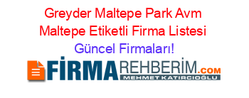 Greyder+Maltepe+Park+Avm+Maltepe+Etiketli+Firma+Listesi Güncel+Firmaları!
