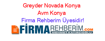 Greyder+Novada+Konya+Avm+Konya Firma+Rehberim+Üyesidir!