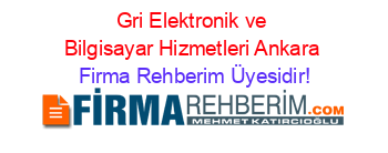 Gri+Elektronik+ve+Bilgisayar+Hizmetleri+Ankara Firma+Rehberim+Üyesidir!