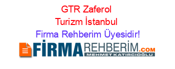 GTR+Zaferol+Turizm+İstanbul Firma+Rehberim+Üyesidir!