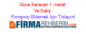 Güce+Karavan+İmalat+Ve+Satış Firmanızı+Eklemek+İçin+Tıklayın!