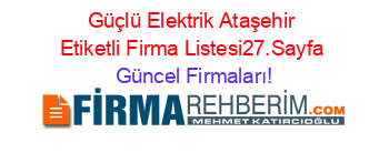 Güçlü+Elektrik+Ataşehir+Etiketli+Firma+Listesi27.Sayfa Güncel+Firmaları!