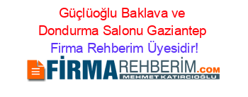 Güçlüoğlu+Baklava+ve+Dondurma+Salonu+Gaziantep Firma+Rehberim+Üyesidir!