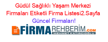 Güdül+Sağlıklı+Yaşam+Merkezi+Firmaları+Etiketli+Firma+Listesi2.Sayfa Güncel+Firmaları!