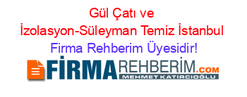 Gül+Çatı+ve+İzolasyon-Süleyman+Temiz+İstanbul Firma+Rehberim+Üyesidir!