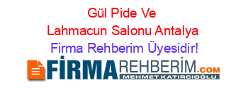 Gül+Pide+Ve+Lahmacun+Salonu+Antalya Firma+Rehberim+Üyesidir!