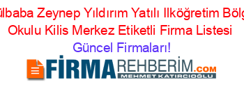 Gülbaba+Zeynep+Yıldırım+Yatılı+Ilköğretim+Bölge+Okulu+Kilis+Merkez+Etiketli+Firma+Listesi Güncel+Firmaları!