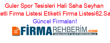 Guler+Spor+Tesisleri+Hali+Saha+Seyhan+Etiketli+Firma+Listesi+Etiketli+Firma+Listesi62.Sayfa Güncel+Firmaları!