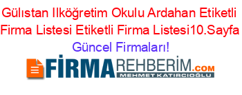 Gülıstan+Ilköğretim+Okulu+Ardahan+Etiketli+Firma+Listesi+Etiketli+Firma+Listesi10.Sayfa Güncel+Firmaları!