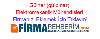 Gülnar+(gülpınar)+Elektromekanik+Mühendisleri Firmanızı+Eklemek+İçin+Tıklayın!