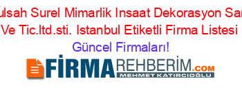 Gulsah+Surel+Mimarlik+Insaat+Dekorasyon+San.+Ve+Tic.ltd.sti.+Istanbul+Etiketli+Firma+Listesi Güncel+Firmaları!