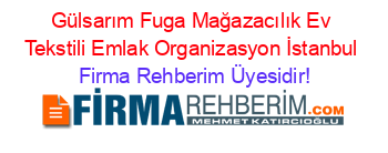 Gülsarım+Fuga+Mağazacılık+Ev+Tekstili+Emlak+Organizasyon+İstanbul Firma+Rehberim+Üyesidir!