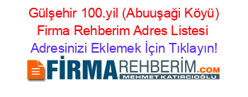 +Gülşehir+100.yil+(Abuuşaği+Köyü)+Firma+Rehberim+Adres+Listesi Adresinizi+Eklemek+İçin+Tıklayın!
