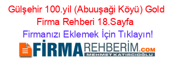 Gülşehir+100.yil+(Abuuşaği+Köyü)+Gold+Firma+Rehberi+18.Sayfa+ Firmanızı+Eklemek+İçin+Tıklayın!