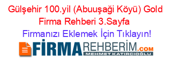 Gülşehir+100.yil+(Abuuşaği+Köyü)+Gold+Firma+Rehberi+3.Sayfa+ Firmanızı+Eklemek+İçin+Tıklayın!