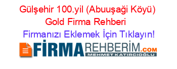 Gülşehir+100.yil+(Abuuşaği+Köyü)+Gold+Firma+Rehberi+ Firmanızı+Eklemek+İçin+Tıklayın!