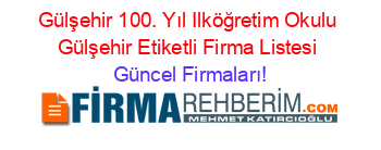Gülşehir+100.+Yıl+Ilköğretim+Okulu+Gülşehir+Etiketli+Firma+Listesi Güncel+Firmaları!