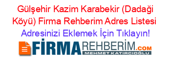 +Gülşehir+Kazim+Karabekir+(Dadaği+Köyü)+Firma+Rehberim+Adres+Listesi Adresinizi+Eklemek+İçin+Tıklayın!