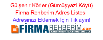 +Gülşehir+Körler+(Gümüşyazi+Köyü)+Firma+Rehberim+Adres+Listesi Adresinizi+Eklemek+İçin+Tıklayın!