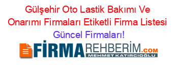 Gülşehir+Oto+Lastik+Bakımı+Ve+Onarımı+Firmaları+Etiketli+Firma+Listesi Güncel+Firmaları!