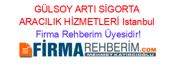 GÜLSOY+ARTI+SİGORTA+ARACILIK+HİZMETLERİ+Istanbul Firma+Rehberim+Üyesidir!