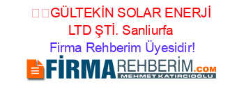 ☀️GÜLTEKİN+SOLAR+ENERJİ+LTD+ŞTİ.+Sanliurfa Firma+Rehberim+Üyesidir!