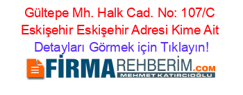 Gültepe+Mh.+Halk+Cad.+No:+107/C+Eskişehir+Eskişehir+Adresi+Kime+Ait Detayları+Görmek+için+Tıklayın!