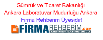 Gümrük+ve+Ticaret+Bakanlığı+Ankara+Laboratuvar+Müdürlüğü+Ankara Firma+Rehberim+Üyesidir!
